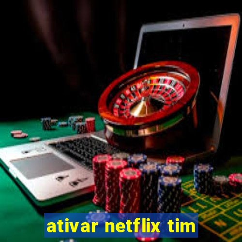 ativar netflix tim